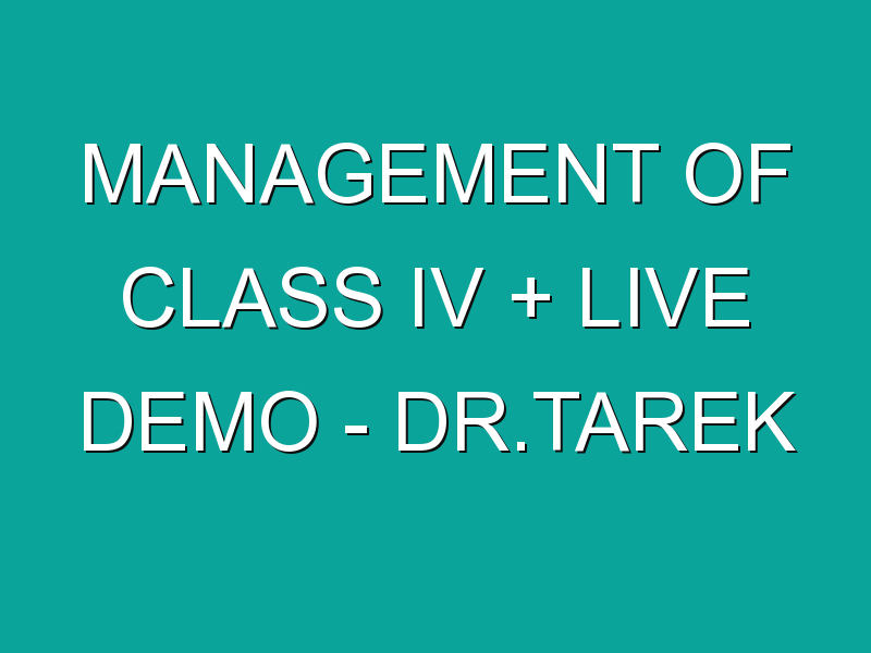 Management of Class IV + Live Demo – Dr.Tarek Saeed