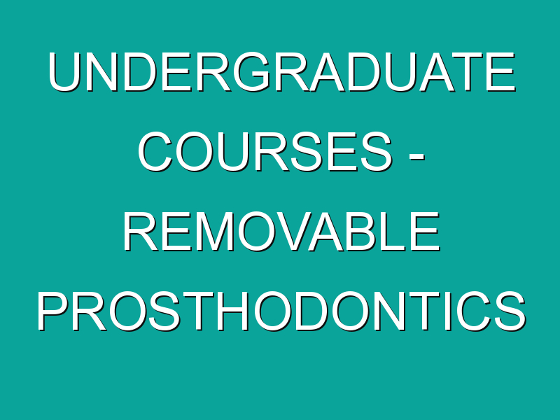 Undergraduate Courses – Removable Prosthodontics